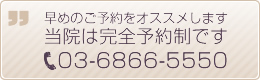 当院は完全予約制です。TEL:03-6866-5550